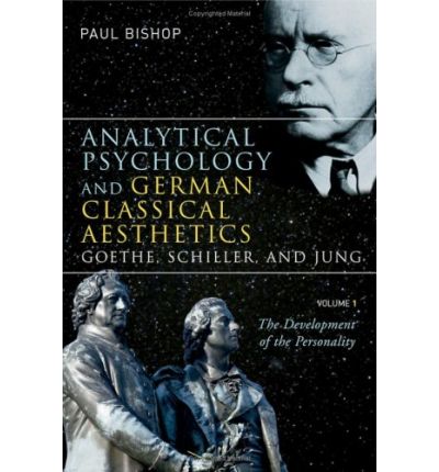 Cover for Paul Bishop · Analytical Psychology and German Classical Aesthetics: Goethe, Schiller, and Jung, Volume 1: The Development of the Personality (Gebundenes Buch) (2007)