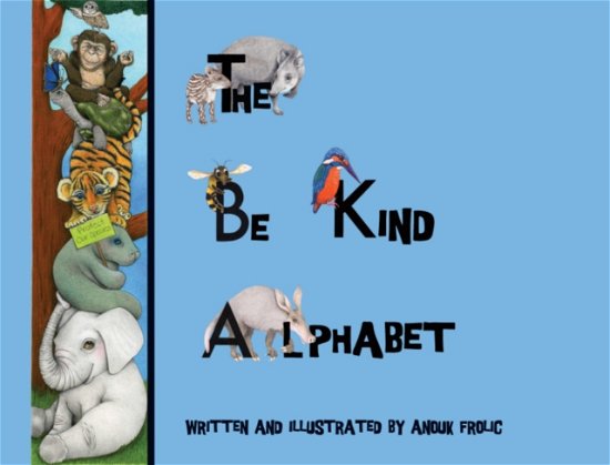 Cover for Frolic, Anouk (Anouk Frolic) · The be Kind Alphabet: Teaching Children Compassion Through Learning the Alphabet (Hardcover Book) (2023)