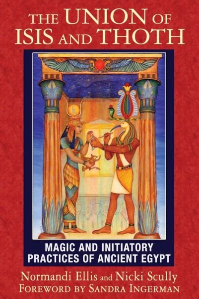 Cover for Normandi Ellis · The Union of Isis and Thoth: Magic and Initiatory Practices of Ancient Egypt (Paperback Book) (2015)