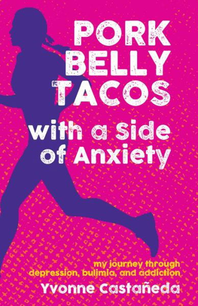 Cover for Yvonne Castaeda · Pork Belly Tacos with a Side of Anxiety: My Journey Through Depression, Bulimia, and Addiction (Paperback Book) (2022)