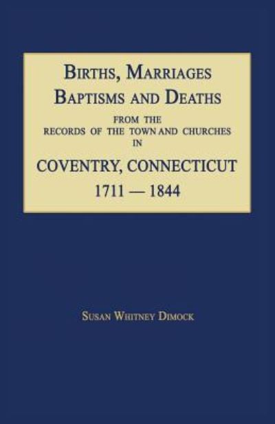 Cover for Susan Whitney Dimock · Births, Marriages, Baptisms and Deaths From The Records Of The Town And Churches In Coventry, Connecticut, 1711-1844 (Paperback Book) (2015)