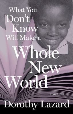 Cover for Dorothy Lazard · What You Don't Know Will Make a Whole New World: A Memoir (Paperback Book) [New edition] (2023)
