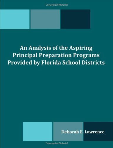 An Analysis of the Aspiring Principal Preparation Programs Provided by Florida School Districts - Deborah E. Lawrence - Books - Dissertation.Com - 9781599423081 - March 5, 2010