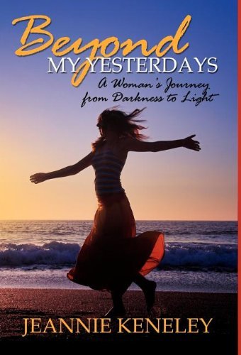 Beyond My Yesterdays: A Woman's Journey from Darkness to Light - Jeannie Keneley - Livros - Morgan James Publishing llc - 9781600374081 - 19 de junho de 2008