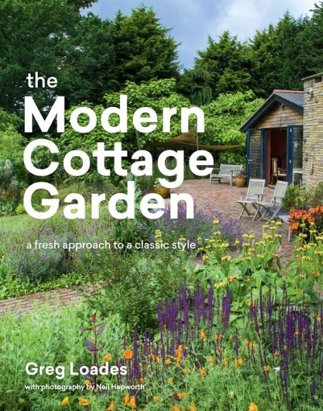 Cover for Greg Loades · The Modern Cottage Garden: A Fresh Approach to a Classic Style (Hardcover Book) (2020)