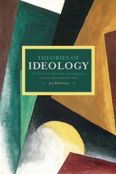 Cover for Jan Rehmann · Theories Of Ideology: The Powers Of Alienation And Subjection: Historical Materialism, Volume 54 - Historical Materialism (Paperback Book) (2014)