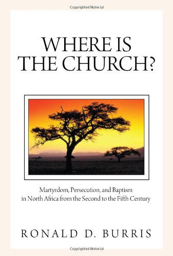 Cover for Ronald D. Burris · Where is the Church?: Martyrdom, Persecution, and Baptism in North Africa from the Second to the Fifth Century (Paperback Book) (2012)