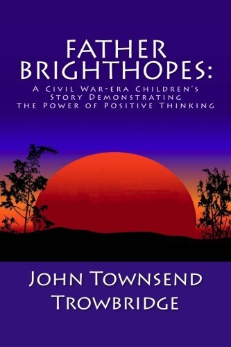 Cover for John Townsend Trowbridge · Father Brighthopes: a Civil War-era Children's Story Demonstrating the Power of Positive Thinking (Pocketbok) (2010)