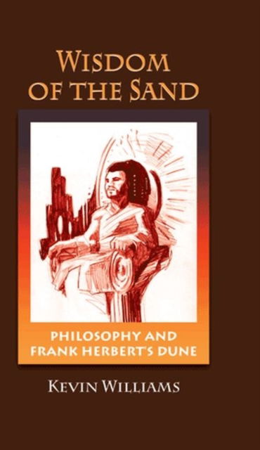 Cover for Kevin Williams · Wisdom of the Sand: Philosophy and Frank Herbert's 'Dune' (Hardcover Book) (2013)