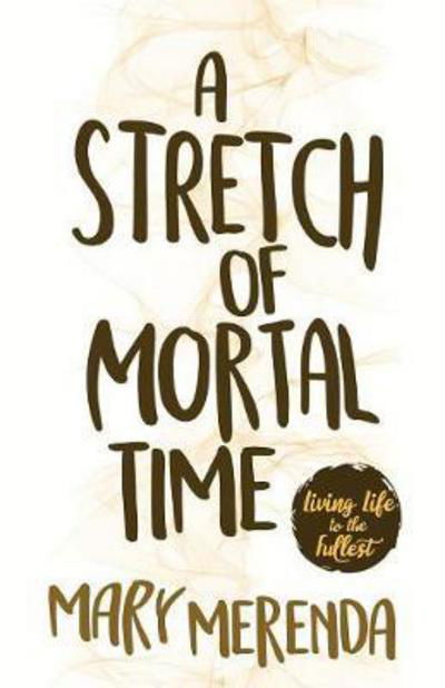 A Stretch of Mortal Time : Living Life to the Fullest - Mary Merenda - Boeken - Gatekeeper Press - 9781619846081 - 8 februari 2017