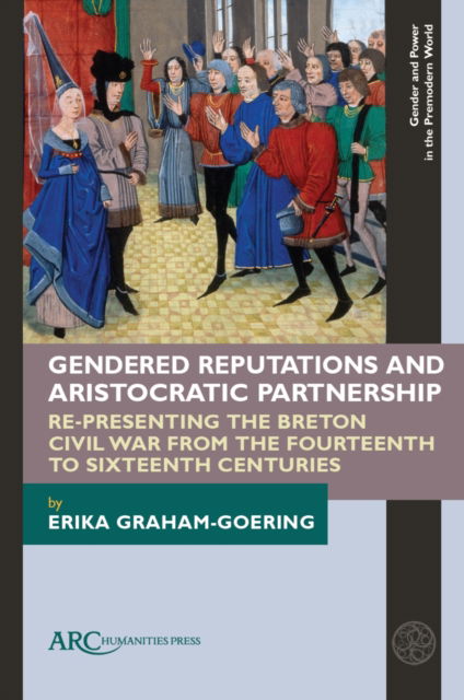 Cover for Graham-Goering, Erika (University of Oslo / Universitetet i Oslo) · Gendered Reputations and Aristocratic Partnership: Re-Presenting the Breton Civil War from the Fourteenth to Sixteenth Centuries - Gender and Power in the Premodern World (Hardcover Book) [New edition] (2025)