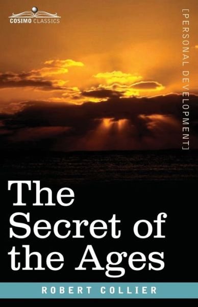 The Secret of the Ages - Robert Collier - Libros - Cosimo Classics - 9781646790081 - 1 de mayo de 2020