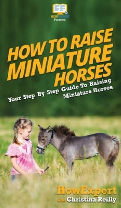 Cover for Howexpert · How To Raise Miniature Horses (Hardcover Book) (2020)