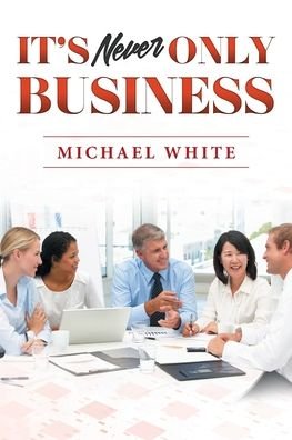 It's Never Only Business - Michael White - Livros - Stratton Press - 9781648952081 - 5 de outubro de 2020