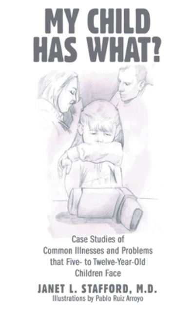 Cover for Stafford, Janet L, M D · My Child Has What?: Case Studies of Common Illnesses and Problems That Five- to Twelve-Year-Old Children Face (Hardcover Book) (2021)