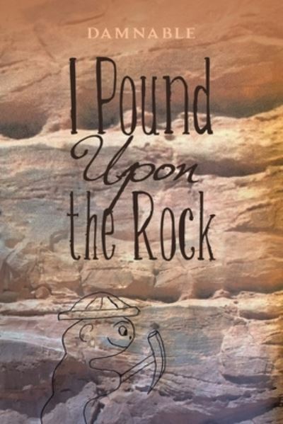 I Pound upon the Rock - Damnable - Books - Xlibris Corporation LLC - 9781669854081 - October 31, 2022