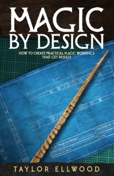 Cover for Taylor Ellwood · Magic by Design: How to create your own practical magic workings that get results - How Magic Works (Paperback Book) (2020)