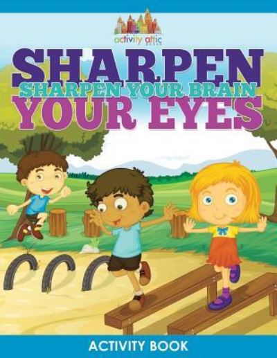 Cover for Activity Attic Books · Sharpen Your Eyes, Sharpen Your Brain Activity Book (Paperback Book) (2016)