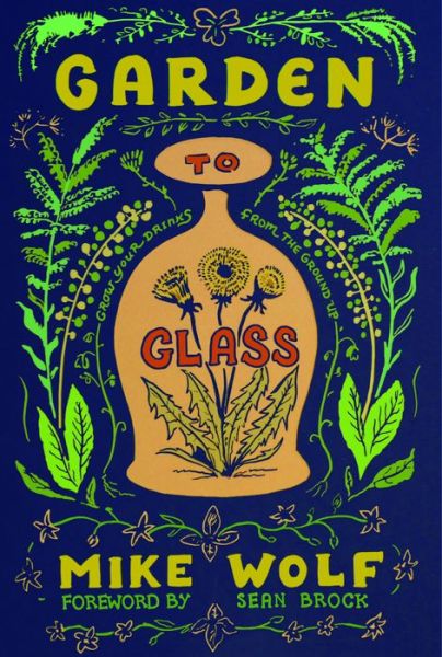 Cover for Mike Wolf · Garden to Glass: Grow Your Drinks from the Ground Up (Hardcover Book) [New edition] (2019)