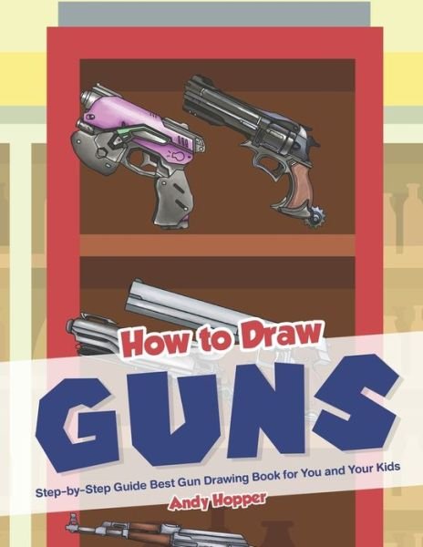 How to Draw Guns Step-by-Step Guide - Andy Hopper - Books - INDEPENDENTLY PUBLISHED - 9781693077081 - September 14, 2019