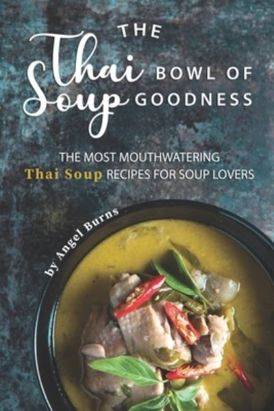 Cover for Angel Burns · The Thai Bowl of Soup Goodness (Taschenbuch) (2019)