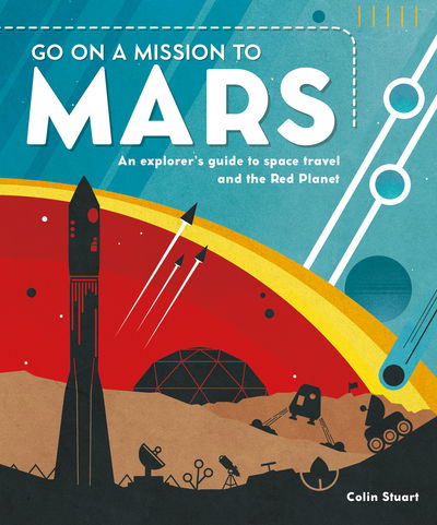 Cover for Colin Stuart · Go on a Mission to Mars: An explorer's guide to space travel and the Red Planet (Hardcover Book) (2020)