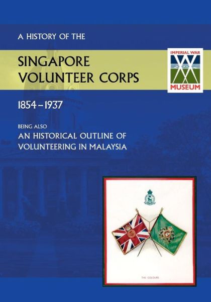 Cover for S V C Winsley T M Captain · History of the Singapore Volunteers Corps 1854-1937 Being Also an Historical Outline of Volunteering in Malaya (Paperback Book) (2014)