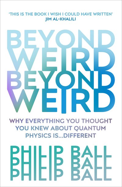 Beyond Weird - Philip Ball - Kirjat - Vintage Publishing - 9781784706081 - torstai 31. tammikuuta 2019