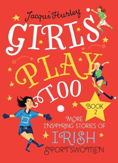 Cover for Jacqui Hurley · Girls Play Too Book 2: More Inspiring Stories of Irish Sportswomen (Hardcover bog) (2021)