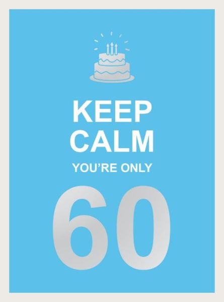 Cover for Summersdale Publishers · Keep Calm You're Only 60: Wise Words for a Big Birthday (Hardcover Book) (2020)