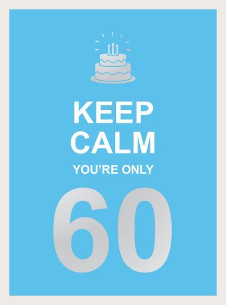 Cover for Summersdale Publishers · Keep Calm You're Only 60: Wise Words for a Big Birthday (Hardcover bog) (2020)