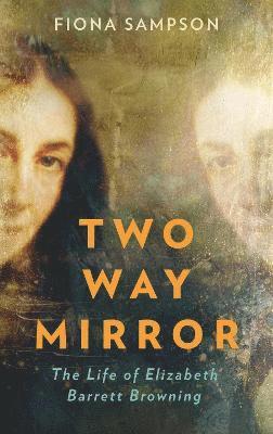 Cover for Fiona Sampson · Two-Way Mirror: The Life of Elizabeth Barrett Browning (Paperback Book) [Main edition] (2022)