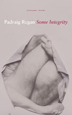 Some Integrity - Padraig Regan - Books - Carcanet Press Ltd - 9781800172081 - January 27, 2022