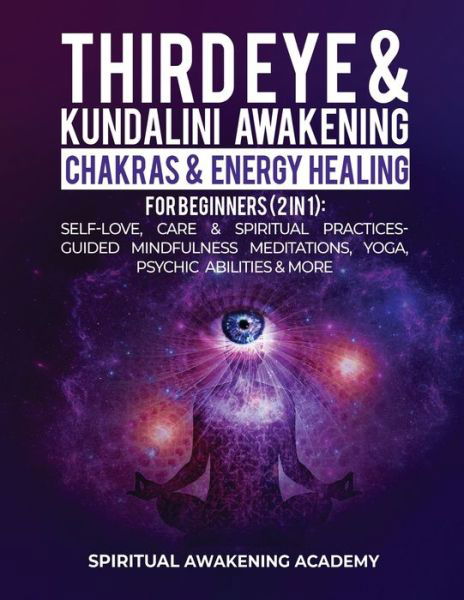 Cover for Spiritual Awakening Academy · Third Eye &amp; Kundalini Awakening + Chakras &amp; Energy Healing For Beginners (2 in 1) (Paperback Book) (2022)