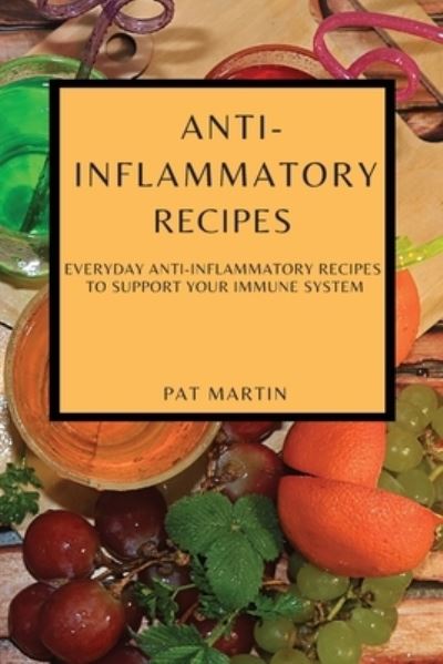 Cover for Pat Martin · Anti-Inflammatory Recipes: Everyday Anti-Inflammatory Recipes to Support Your Immune System (Paperback Book) (2021)