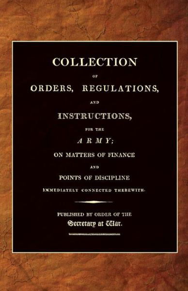 Collection of Orders, Regulations, and Instructions, for the Army 1807 - 25th April 1807 Office - Books - Naval & Military Press - 9781845748081 - October 15, 2015