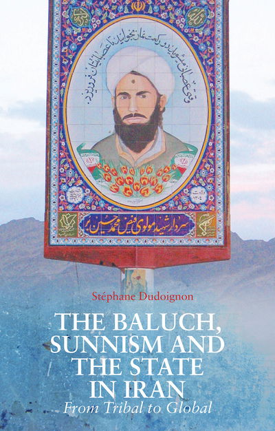 Cover for Stephane A. Dudoignon · The Baluch, Sunnism and the State in Iran: From Tribal to Global (Hardcover Book) (2017)