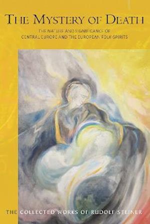 The Mystery of Death: The Nature and Significance of Central Europe and the European Folk-Spirits - The Collected Works of Rudolf Steiner - Rudolf Steiner - Books - Rudolf Steiner Press - 9781855846081 - May 15, 2023