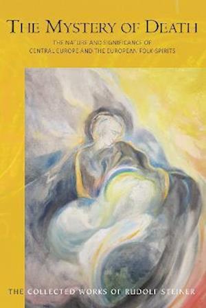 The Mystery of Death: The Nature and Significance of Central Europe and the European Folk-Spirits - The Collected Works of Rudolf Steiner - Rudolf Steiner - Bøger - Rudolf Steiner Press - 9781855846081 - 15. maj 2023