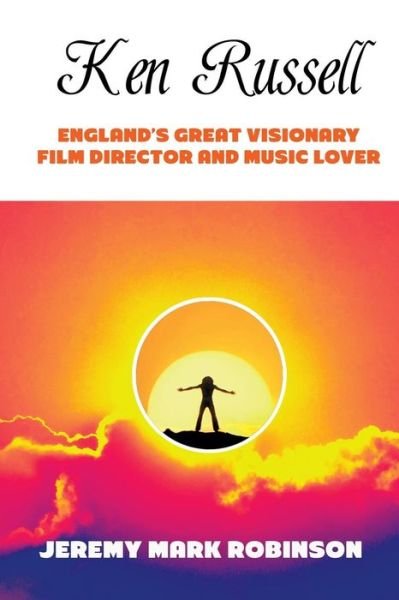 Cover for Jeremy Mark Robinson · Ken Russell: England's Great Visionary Film Director and Music Lover (Taschenbuch) (2015)