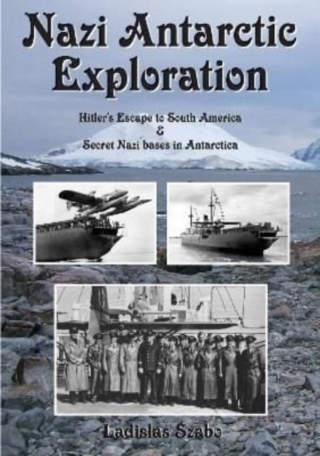 Cover for Ladislas Szabo · Nazi Antarctic Exploration: Hitler's Escape to South America and Secret Bases in Antarctica - Historic Series (Hardcover Book) (2022)