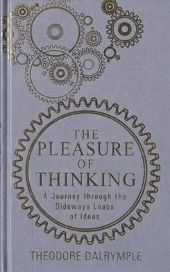 The Pleasure of Thinking - Theodore Dalrymple - Books -  - 9781908096081 - October 25, 2012