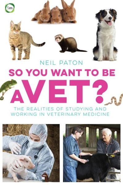 Cover for Neil Paton · So You Want to Be a Vet: The Realities of Studying and Working in Veterinary Medicine - Veterinary Careers (Paperback Book) (2015)