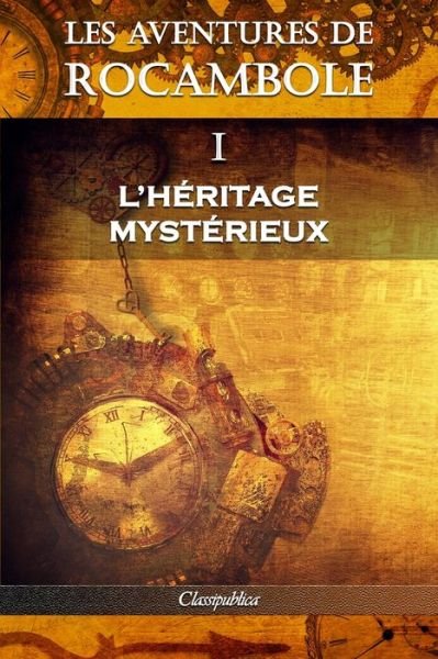 Cover for Pierre Alexis Ponson Du Terrail · Les aventures de Rocambole I: L'Heritage mysterieux - Classipublica (Pocketbok) [Les Aventures de Rocambole edition] (2019)