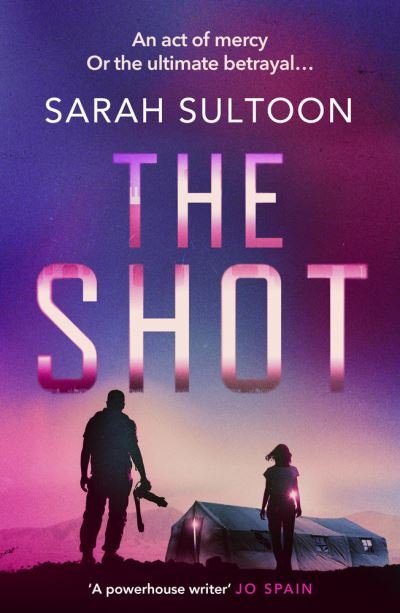 Cover for Sarah Sultoon · The Shot: The shocking, searingly authentic new thriller from award-winning ex-CNN news executive Sarah Sultoon (Paperback Book) (2022)