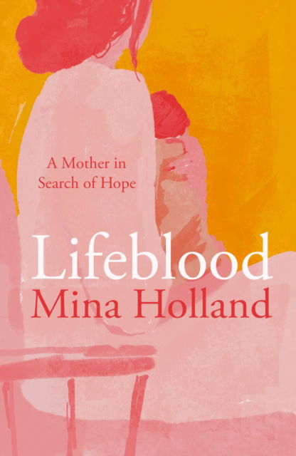 Cover for Mina Holland · Lifeblood: A Mother in Search of Hope (Paperback Book) (2025)