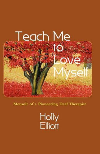 Teach Me to Love Myself: Memoir of a Pioneering Deaf Therapist - Holly Elliott - Książki - White River Press - 9781935052081 - 15 października 2008