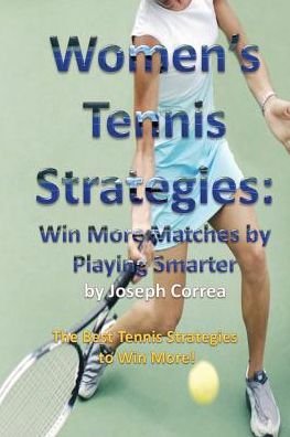 Women's Tennis Strategies: Win More Matches by Playing Smarter - Joseph Correa - Libros - Finibi Inc - 9781941525081 - 12 de abril de 2014