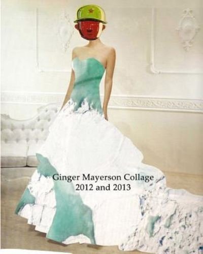 Cover for Ginger Mayerson · Ginger Mayerson Collage 2012 and 2013 (Paperback Book) (2016)