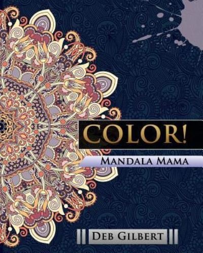 Cover for Deb Gilbert · Color! Mandala Mama (Pocketbok) (2016)
